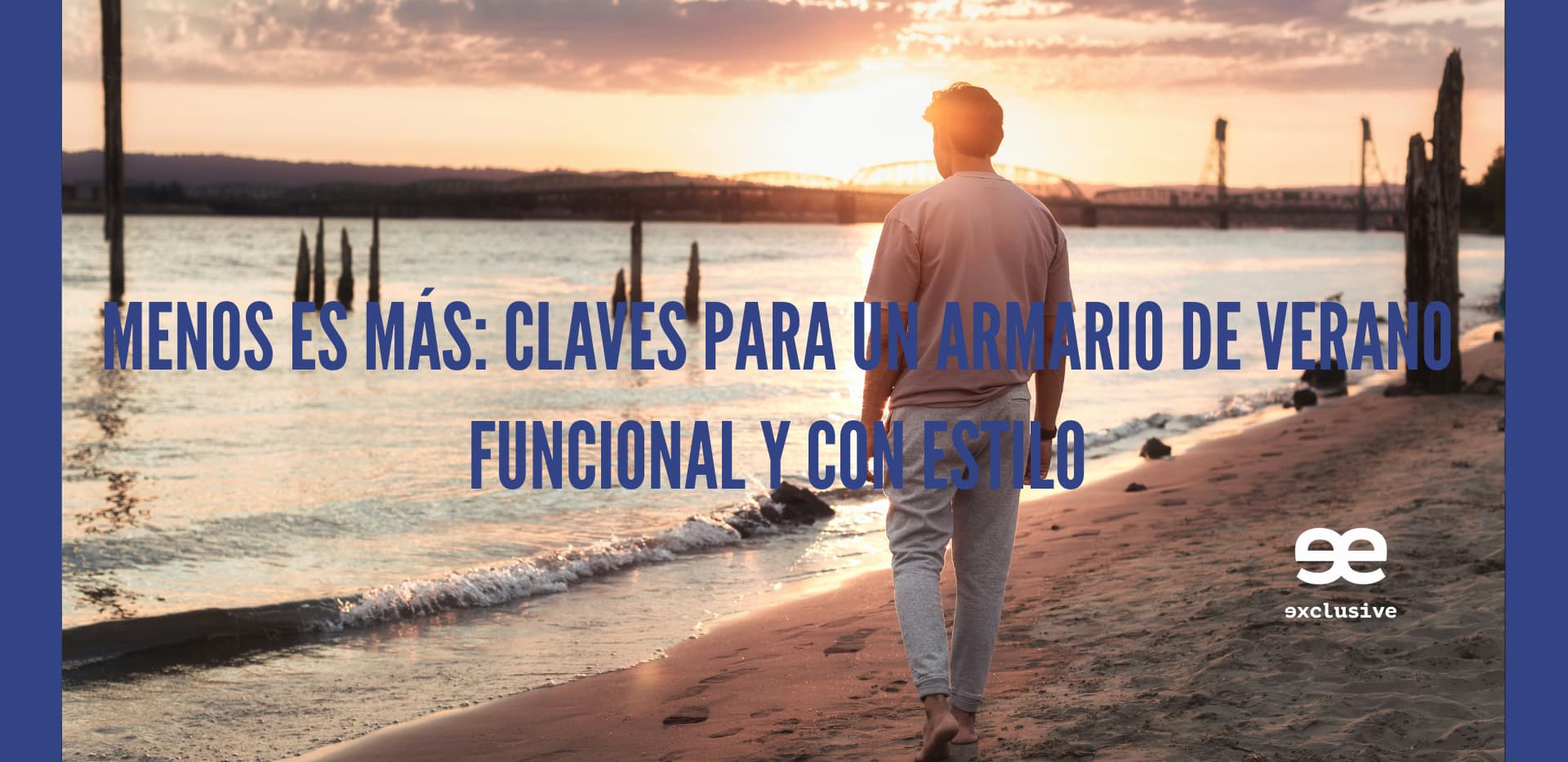 Hombre caminando con estilo casual junto a la playa, portada del artículo de EE Exclusive sobre armario de verano funcional y con estilo